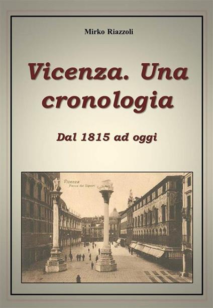 Cronologia di Vicenza. Dal 1815 ad oggi - Mirko Riazzoli - ebook