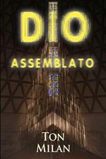 Dio assemblato. Saggio sull'origine del monoteismo, fra scontro di civiltà e guerra interreligiosa