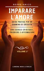 Impariamo ad amarci. Guida teorico-pratica per la prosperità e il successo. Con esercizi spirituali, preghiere e affermazioni. Vol. 1