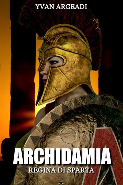 Archidamia: regina di Sparta - Yvan Argeadi - ebook