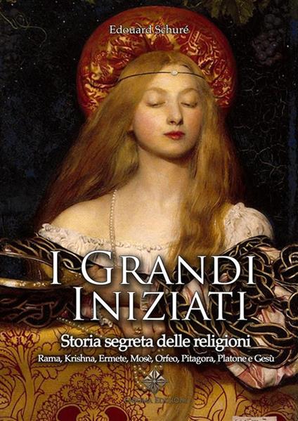 I grandi iniziati. Rama, Krishna, Ermete, Mosè, Orfeo, Pitagora, Platone, Gesù. Breve storia segreta delle religioni - Édouard Schuré,Arnaldo Cervesato - ebook