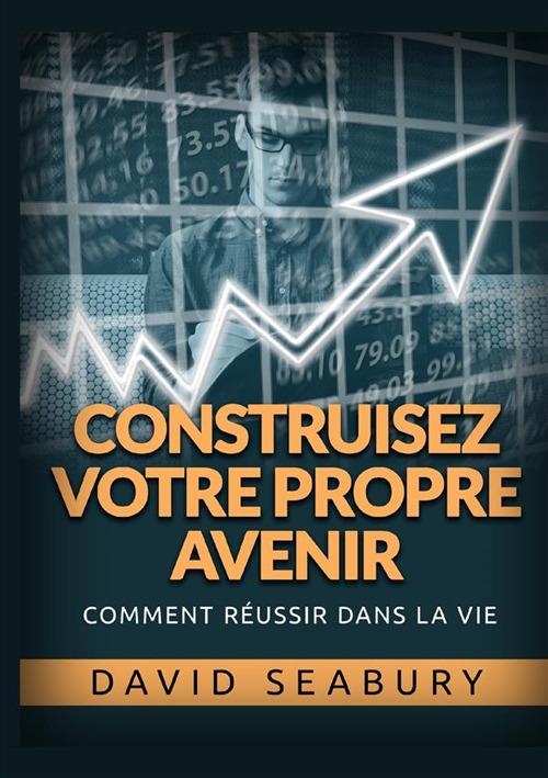 Construisez votre propre avenir. Comment réussir dans la vie - David Seabury - copertina