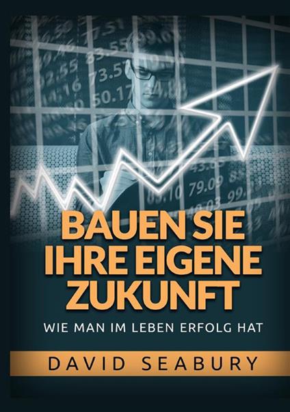 Bauen sie ihre eigene Zukunft. Wie man im leben erfolg hat - David Seabury - copertina