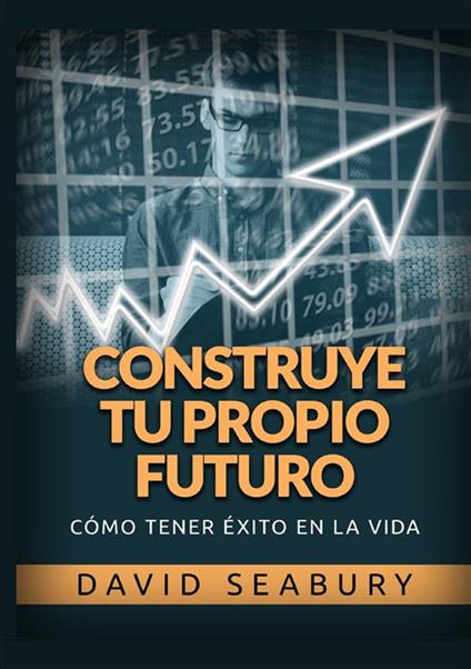 Construye tu propio Futuro. Cómo tener éxito en la vida - David Seabury - copertina