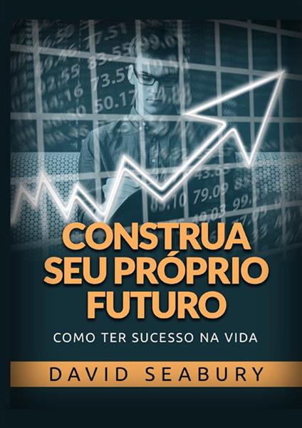 Construa seu próprio futuro. Como ter sucesso na vida - David Seabury - copertina