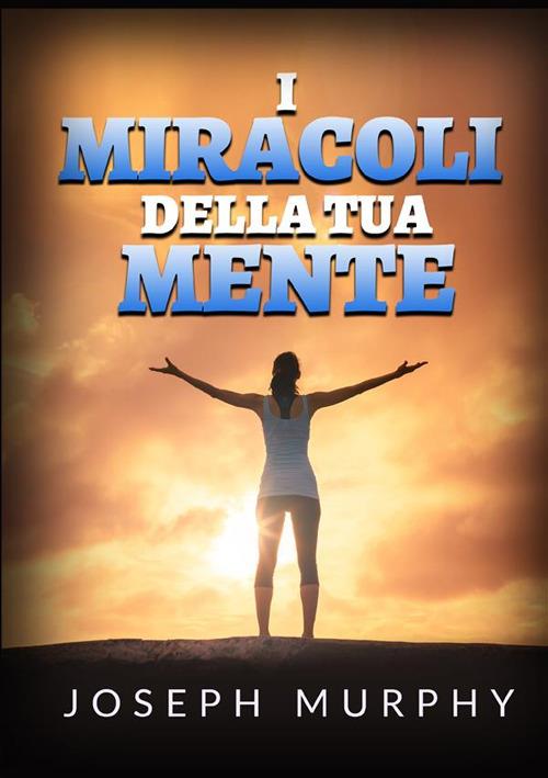 I miracoli della tua mente - Joseph Murphy - copertina