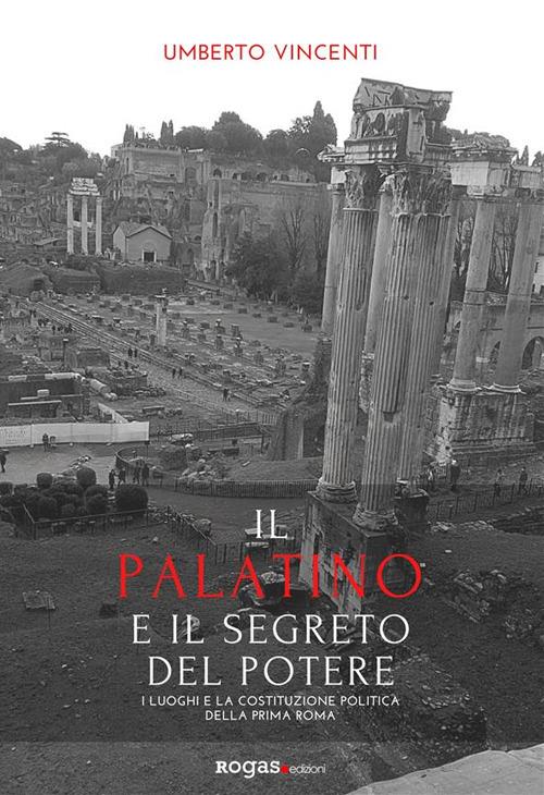 Il Palatino e il segreto del potere. I luoghi e la costituzione politica della prima Roma - Umberto Vincenti - ebook