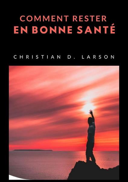 Comment rester en bonne santé - Christian D. Larson - copertina