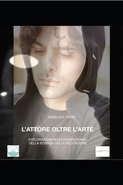 L' attore oltre l'arte. Esplorazioni non convenzionali della scienza della recitazione - Gianluca Testa - ebook