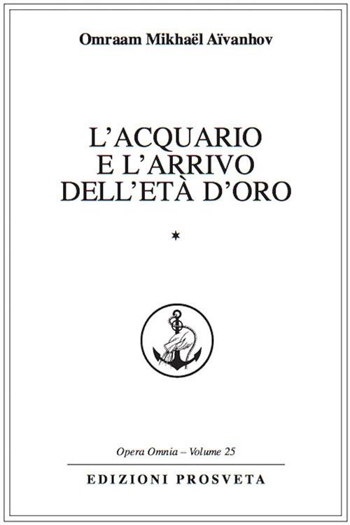 L' acquario e l'arrivo dell'età d'oro. Vol. 1 - Omraam Mikhaël Aïvanhov,E. Bellocchio,I. Re - ebook