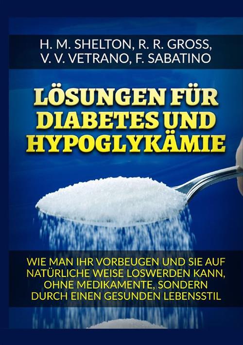 Lösungen für Diabetes. Und Hypoglykämie Wie man ihr vorbeugen und sie auf natürliche Weise loswerden kann, ohne Medikamente, sondern durch einen gesunden Lebensstil - Herbert M. Shelton,R. R. Gross,V. V. Vetrano - copertina