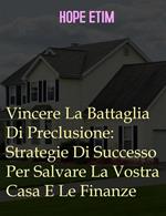 Vincere la battaglia di preclusione: strategie di successo per salvare la vostra casa e le finanze