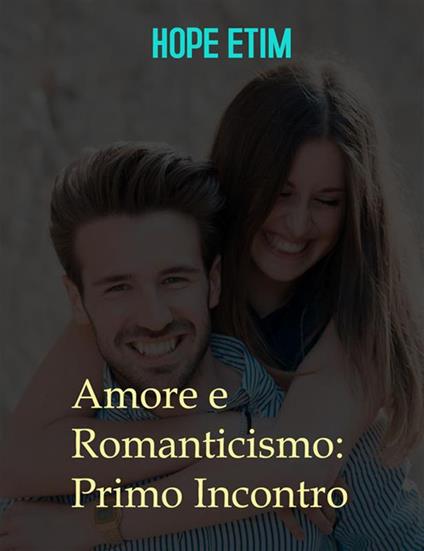 Amore e romanticismo: primo incontro - Hope Etim - ebook