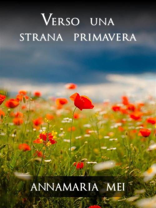 Verso una strana primavera - Annamaria Mei - ebook