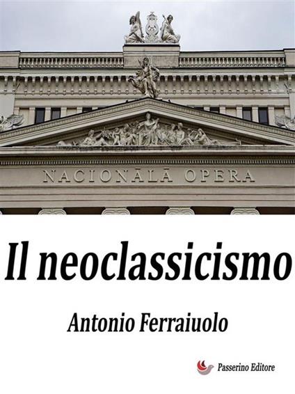 Il Neoclassicismo - Antonio Ferraiuolo - ebook