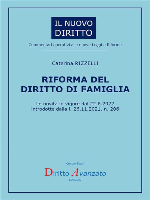 Riforma del diritto di famiglia. Le novità in vigore dal 22.6.2022 introdotte dalla l. 26.11.2021, n. 206 - Caterina Rizzelli - ebook