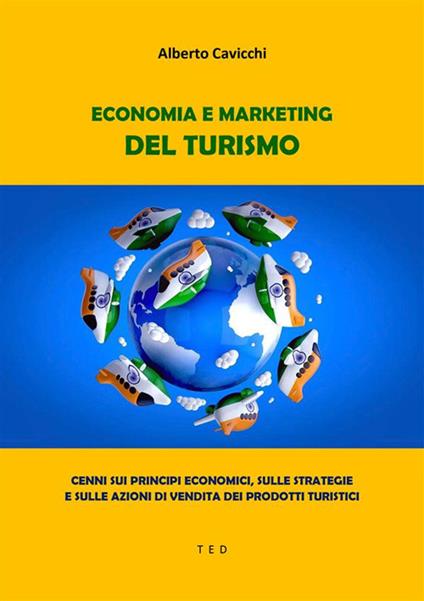 Economia e marketing del turismo. Cenni sui principi economici, sulle strategie e sulle azioni di vendita dei prodotti turistici - Alberto Cavicchi - ebook