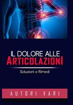 Il dolore alle articolazioni. Soluzioni e rimedi