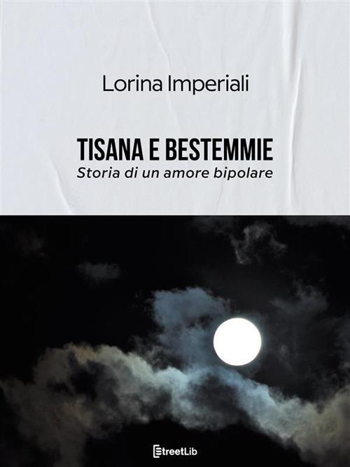 Tisana e bestemmie. Storia di un amore bipolare - Imperiali Lorina - ebook