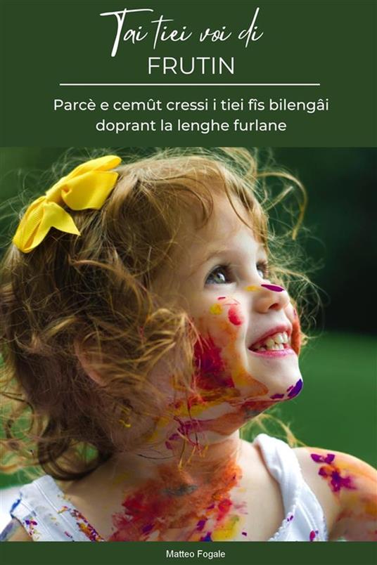 Tai tiei voi di frutin. Parcè e cemût cressi i tiei fîs bilengâi doprant la lenghe furlane - Matteo Fogale - ebook