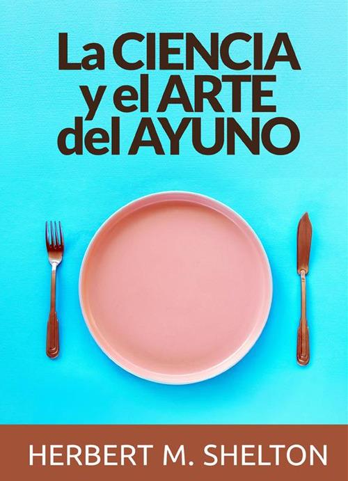 La ciencia y el arte del ayuno - Herbert M. Shelton - copertina