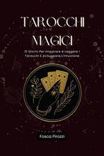 Tarocchi Magici - 31 Giorni Per Imparare A Leggere I Tarocchi E Sviluppare L'intuizione