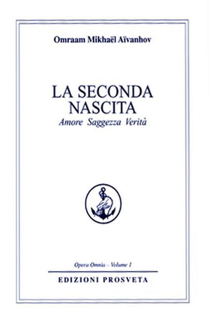 La seconda nascita. Amore saggezza verità - Omraam Mikhaël Aïvanhov,Isabella Scarpolini Re - ebook