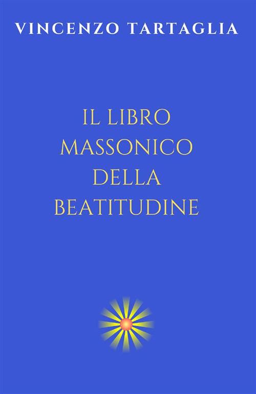 Il libro massonico della beatitudine. Ediz. integrale - Vincenzo Tartaglia - copertina