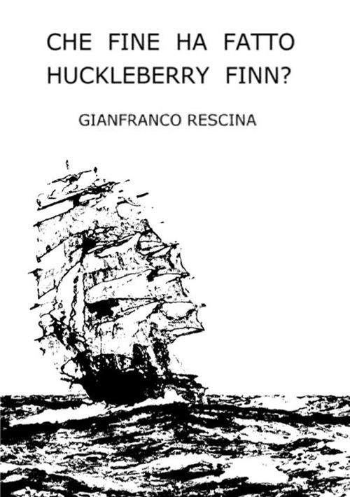 Che fine ha fatto Huckleberry Finn? Ediz. integrale - Gianfranco Rescina - copertina