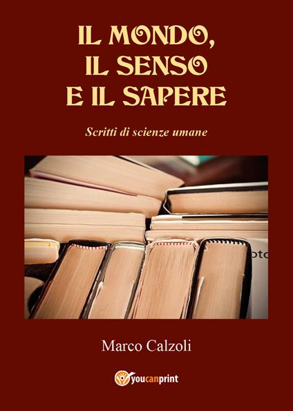 Il mondo, il senso e il sapere. Scritti di scienze umane - Marco Calzoli - copertina