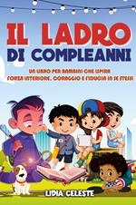 Il ladro di compleanni. Un libro per bambini che ispira forza interiore, coraggio e fiducia in se stessi. Ediz. illustrata