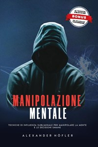 Manuale di manipolazione mentale. I segreti della psicologia oscura, guida  avanzata sulle tecniche per convincere le persone e influenzare le loro  decisioni - Alexander Hofler - Libro - Mondadori Store