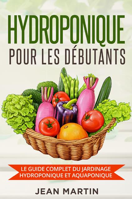  Hydroponique pour les débutants. Le guide complet du jardinage hydroponique et aquaponique -  Jean Martin - copertina