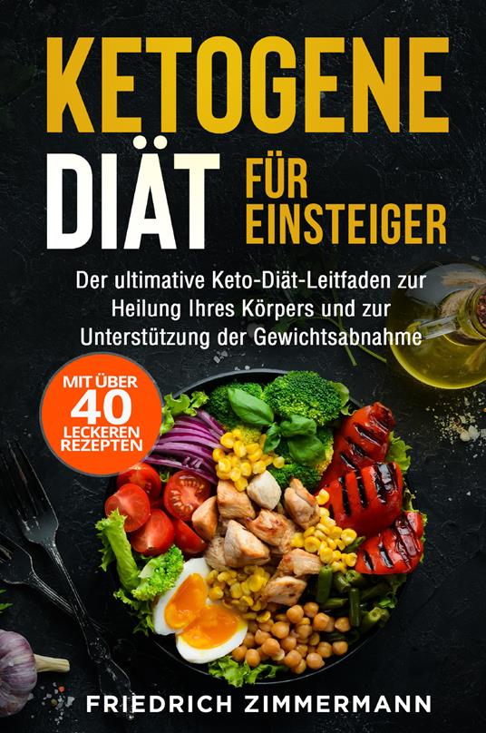  Ketogene Diät für Einsteiger. Der ultimative Keto-Diät-Leitfaden zur Heilung Ihres Körpers und zur Unterstützung der Gewichtsabnahme (Mit über 40 leckeren Rezepten) -  Friedrich Zimmermann - copertina