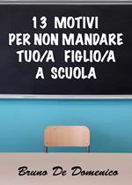 13 motivi per non mandare tuo figlio/tua figlia a scuola