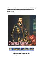 Gli spagnoli nel Sud Italia. Vol. 6: Meridione d'Italia attraverso i suoi dominatori (476-1875). Dalla caduta dell'impero romano allo stato postunitario, Il.