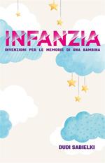 Infanzia. Invenzioni per le memorie di una bambina