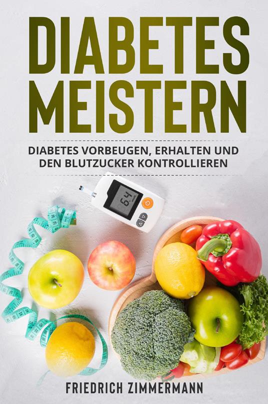 Diabetes meistern. Diabetes vorbeugen, erhalten und den Blutzucker kontrollieren - Friedrich Zimmermann - copertina