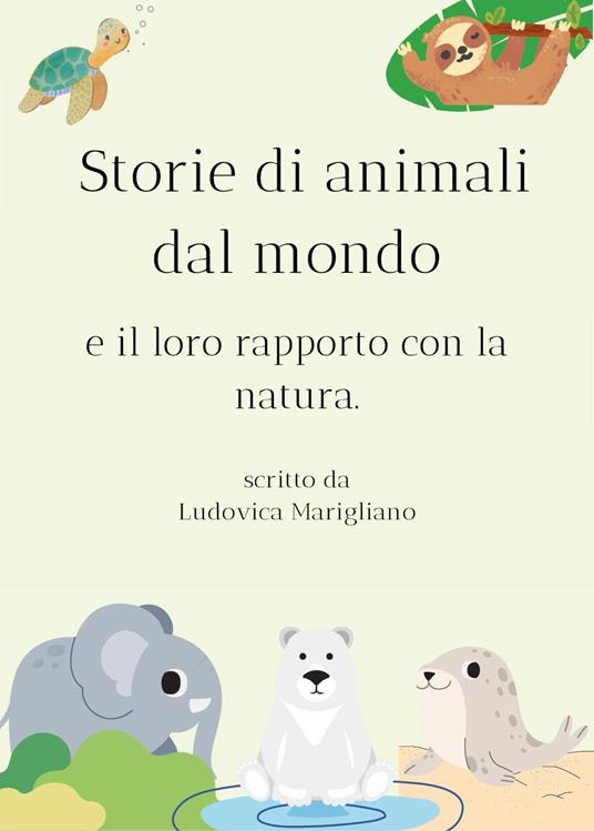 Storie di animali dal mondo e il loro rapporto con la natura - Ludovica Marigliano - copertina