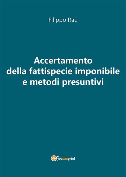 Accertamento della fattispecie imponibile e metodi presuntivi - Filippo Rau - ebook