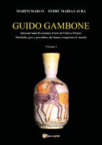 Guido Gambone. Quarant'anni di ceramica d'arte da Vietri a Firenze. Maioliche, grès e porcellane che hanno conquistato il mondo. Vol. 1