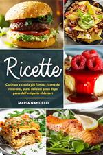 Ricette. Cucinare a casa le più famose ricette dei ristoranti, piatti deliziosi passo dopo passo dall'antipasto al dessert