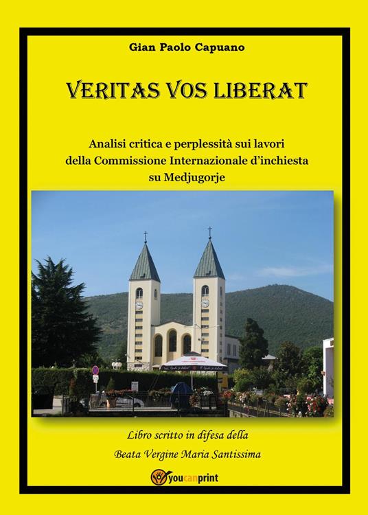 Veritas vos liberat. Analisi critica e perplessità sui lavori della commissione internazionale d'inchiesta su Medjugorje - Gian Paolo Capuano - copertina