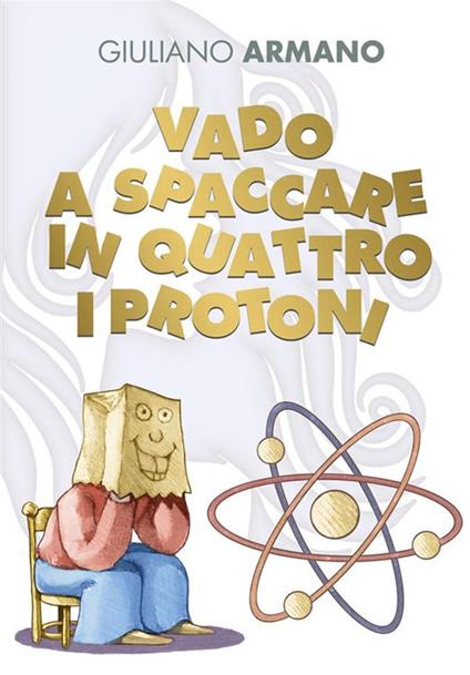 Vado a spaccare in quattro i protoni - Giuliano Armano - ebook