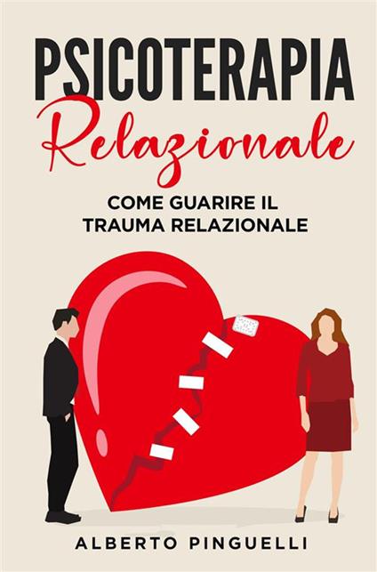 Psicoterapia relazionale. Come guarire il trauma relazionale - Alberto Pinguelli - ebook