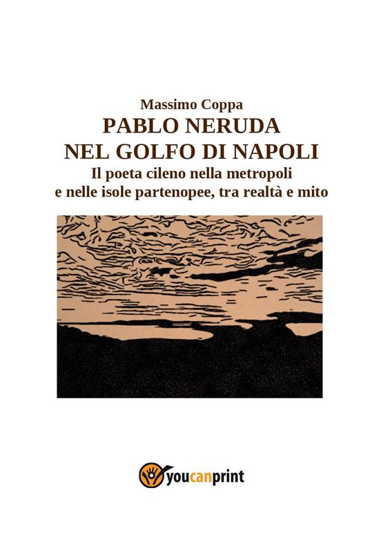 Pablo Neruda nel golfo di Napoli. Il poeta cileno nella metropoli e nelle isole partenopee, tra realtà e mito - Massimo Coppa - copertina