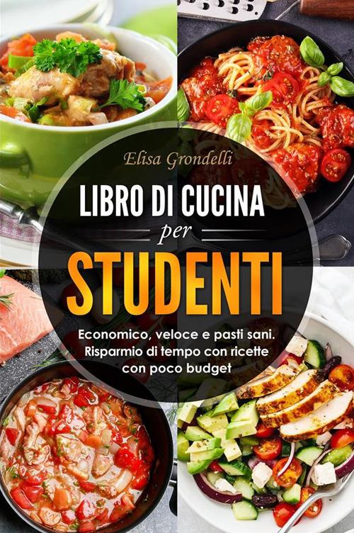 Libro di cucina per studenti. Economico, veloce e pasti sani. Risparmio di  tempo con ricette con poco budget - Grondelli, Elisa - Ebook - EPUB2 con  Adobe DRM