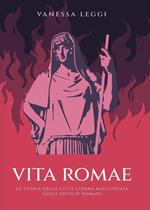 Vita Romae. La storia della città eterna raccontata dagli antichi Romani