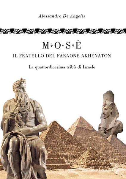 Mosè, il fratello del faraone Akhenaton - La quattordicesima tribù d'Israele - Alessandro De Angelis - ebook