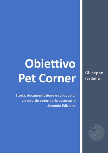 Obiettivo Pet Corner. Storia, documentazione e sviluppo di un servizio veterinario accessorio - Giuseppe Iardella - copertina